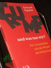 Trump ? und was tun wir? : der Antipolitiker und die W�rde des Politischen / Erhard Eppler