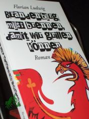 Brandenburg muss brennen, damit wir grillen k�nnen : Roman / Florian Ludwig