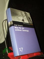 Was f�r ein sch�ner Sonntag! / Jorge Semprun. Aus dem Franz. von Johannes Piron