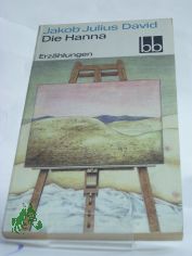 Die Hanna : Erz�hlungen / Jakob Julius David. Ausw. Peter Goldammer