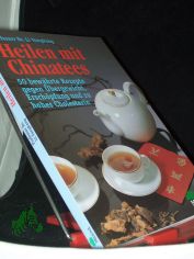 Heilen mit Chinatees : 50 bew�hrte Rezepte gegen �bergewicht, Ersch�pfung und zu hohes Cholesterin / Li Yongkang