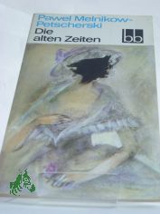 Die alten Zeiten / Pawel Melnikow-Petscherski. Dt. von Hilde Angarowa