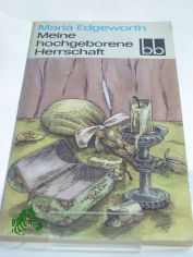 Meine hochgeborene Herrschaft / Maria Edgeworth. Dt. von Lore Kr�ger