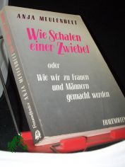 Wie Schalen einer Zwiebel oder wie wir zu Frauen und M�nnern gemacht werden / Anja Meulenbelt. [Aus d. Niederl�nd. von Silke Lange]