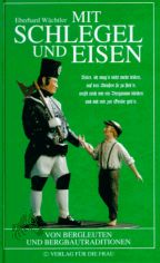 Mit Schlegel und Eisen : von Bergleuten und Bergbautraditionen / Eberhard W�chtler