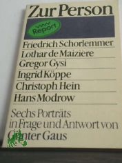 Zur Person : Friedrich Schorlemmer, Lothar de Maizi�re, Gregor Gysi, Ingrid K�ppe, Christoph Hein, Hans Modrow ; sechs Portr�ts in Frage und Antwort / von G�nter Gaus