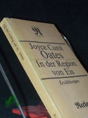 In der Region von Eis : Erz�hlungen ; [aus d. Engl.] / Joyce Carol Oates. [Hrsg. von Eva Manske]