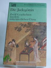 Die Jadeg�ttin : 12 Geschichten aus d. mittelalterl. China / Ausw., Nachw., Anm. u. wissenschaftl. Textkontrolle von Jaroslav Prů�ek unter Mitarb. von Felicitas W�nschov�. Aus d. Chines. �bertr. von Liane Bettin u. Marianne Liebermann