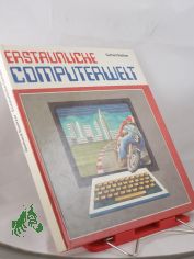 Erstaunliche Computerwelt / Gerhard Saeltzer. Illustrationen von Wolfgang Parschau