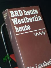 BRD heute, Westberlin heute : e. Lesebuch / hrsg. von Christlieb Hirte ...