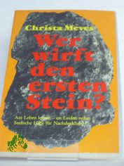 Wer wirft den ersten Stein? : am Leben lernen, im Leiden reifen ; seel. Hilfe f�r Nachdenkl. / Christa Meves