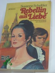 Rebellin aus Liebe : e. Frauenschicksal am Zarenhof / Susanne Scheibler