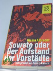 Soweto oder der Aufstand der Vorst�dte : Gespr�che mit S�dafrikanern / Gisela Albrecht. Mit e. Einf. von Reinhard Br�ckner. �bers. d. s�dafrikan. Texte: Gisela Albrecht