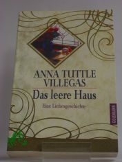 Das leere Haus : eine Liebesgeschichte / Anna Tuttle Villegas. Aus dem Amerikan. von Barbara Christ