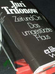 Zeit und Ort Das umgest�rzte Haus / Juri Trifonow. Aus d. Russ. von Eckhard Thiele