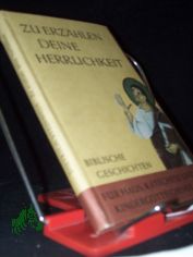 Zu erz�hlen deine Herrlichkeit : Bibl. Geschichten f. Haus, Katechese u. Kindergottesdienst / Dietrich Steinwede. Hrsg. im Auftr. d. Katechet. Arbeitsgemeinschaft d. Kath. Kirche im Bereich d. DDR v. Helmut Geiger
