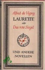Laurette oder Das rote Siegel und andere Novellen / Alfred de Vigny. [Aus d. Franz. von F. R. Fries u. R. M�ller. Nachw. von F. R. Fries]
