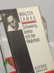 Schwierigkeiten mit der Wahrheit / Walter Janka. Mit e. biogr. Notiz von Michael Rohrwasser