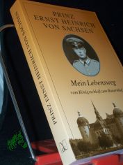 Mein Lebensweg : vom K�nigsschloss zum Bauernhof / Prinz Ernst Heinrich von Sachsen