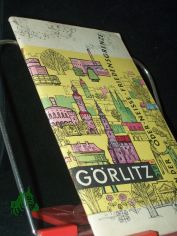 G�rlitz : F�hrer durch d. alte u. neue Stadt an d. Oder-Nei�e-Friedensgrenze / [Red.: Alfred Kogel u. a.]