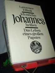 Ich m�chte Johannes heissen : d. Leben e. grossen Papstes / Lawrence Elliott. [Hrsg. u. bearb. von Alfred u. Elisabeth Kumpf. Ins Dt. �bertr. von Heinz Graef u. Hans Schmidth�s]