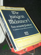 Wir jungen M�nner! : Das sexuelle Problem des gebild. jungen Mannes vor der Ehe / Hans Wegener