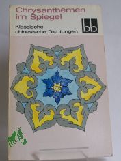 Chrysanthemen im Spiegel : klass. chines. Dichtungen / hrsg. von Ernst Schwarz. Aus d. Chines. �bertr. u. nachgedichtet von Ernst Schwarz