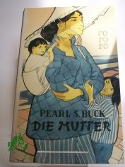 Die Mutter : Roman / Pearl Seiten Buck. Dt. v. Richard Hoffmann