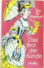 Das Brot der S�nde : Novellen / Guy de Maupassant. [Aus d. Franz. �bers. von Helmut Bartuschek]