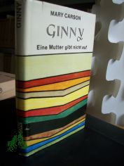Ginny : e. Mutter gibt nicht auf / Mary Carson. Dt. von Isabella Nadolny