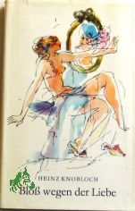 Blo� wegen der Liebe : Feuilletons mit e. Nachw. / Heinz Knobloch. [Ill.: Gitta Kettner]