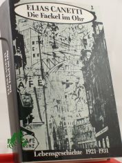 Die Fackel im Ohr : Lebensgeschichte 1921 - 1931 / Elias Canetti