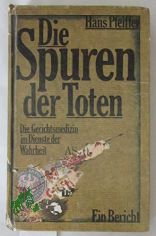 Die Spuren der Toten : d. Gerichtsmedizin im Dienste d. Wahrheit ; e. Bericht / Hans Pfeiffer