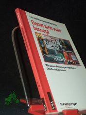 Damit sich was bewegt : wie soziale Bewegungen und Protest Gesellschaft ver�ndern / Felix Kolb/Bewegungsstiftung (Hrsg.)