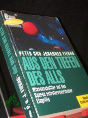 Aus den Tiefen des Alls : Wissenschaftler auf den Spuren extraterrestrischer Eingriffe / Johannes und Peter Fiebag (Hrsg.). Nachw. von Erich von D�niken