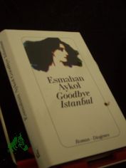Goodbye Istanbul : Roman / Esmahan Aykol. Aus dem T�rk. von Antje Bauer
