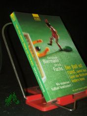 Der Ball ist rund, damit das Spiel die Richtung �ndern kann : wie moderner Fu�ball funktioniert / Christoph Biermann/Ulrich Fuchs