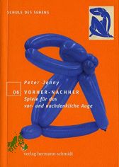 Vorher - nachher : Spiele f�r das vor- und nachdenkliche Auge / Peter Jenny