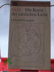 Die Kunst der z�rtlichen Liebe : Liebesdichtungen / Ovid. Aus d. Lat. �bers. von W. Hertzberg. Die �bers. wurde bearb. von Liselot Huchthausen