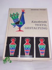 K�nstlerische Textilgestaltung : angewandtes sch�pferisches Gestalten mit Stroh, Bast, Leder u. Textilien / Ingeborg Fiegert