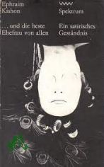 ... Und die beste Ehefrau von allen / Ephraim Kishon. [Ins Dt. �bertr. von Gerhard Bronner u. Friedrich Torberg]