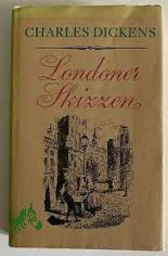Londoner Skizzen : Bilder allt�gl. Lebens u. allt�gl. Leute. Eine Auswahl / Charles Dickens. [Aus d. Engl. �bers. von Christine Hoeppener. Mit 7 Ill. u.e. Frontispiz von George Cruikshank]