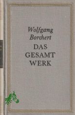 Das Gesamtwerk / Wolfgang Borchert. Mit e. biograph. Nachw. von Bernhard Meyer-Marwitz
