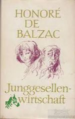 Junggesellenwirtschaft : Roman Pierrette [u.a.] : Novellen / Honor� de Balzac. [Dt. von Anna Wagenknecht]