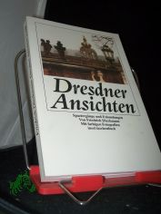 Dresdner Ansichten : Spazierg�nge und Erkundungen / Friedrich Dieckmann