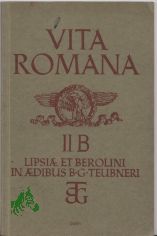 VITA ROMANA, II B Lipsia ET BEROLINI IN AEDIBUS B G TEUBNERI, verfasst von Fr. Wolff
