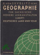 E. von Seydlitzsche Geographie f�r s�chsische h�here Lehranstalten : Zweites (2.) Heft: Deutsches Land und Volk, Sternhimmel, Wetterbeobachtungen. Mit 98 Abbildungen und 2 Buntbildern und 20 �bersichten