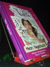 Disney Violetta - mein Tagebuch : meine Geheimnisse, meine Tr�ume / �bersetzung: Kathrin Jurgenowski, K�ln