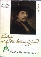 Licht auf dunklem Grund : Ein Rembrandt-Roman / Renate Kr�ger