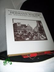 Hermann Walter : Fotografien von Leipzig 1862 - 1909 / hrsg. u. mit Textbeitr. vers. von Rose-Marie Frenzel u. Wolfgang G. Schr�ter